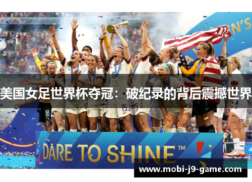 美国女足世界杯夺冠：破纪录的背后震撼世界