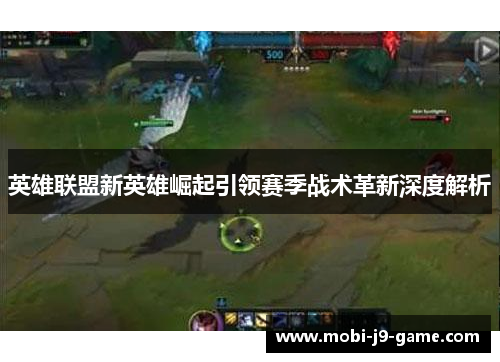 英雄联盟新英雄崛起引领赛季战术革新深度解析