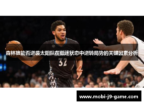 森林狼能否逆袭太阳队在低迷状态中逆转局势的关键因素分析