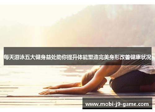 每天游泳五大健身益处助你提升体能塑造完美身形改善健康状况