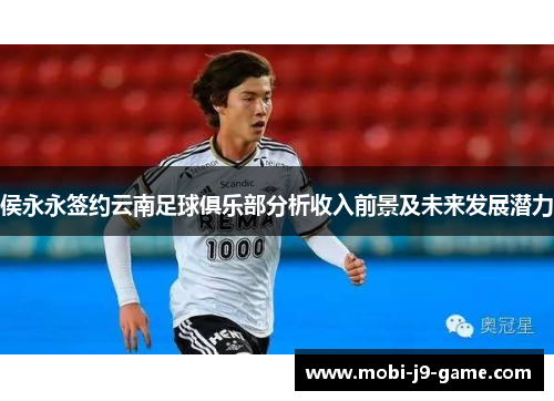 侯永永签约云南足球俱乐部分析收入前景及未来发展潜力