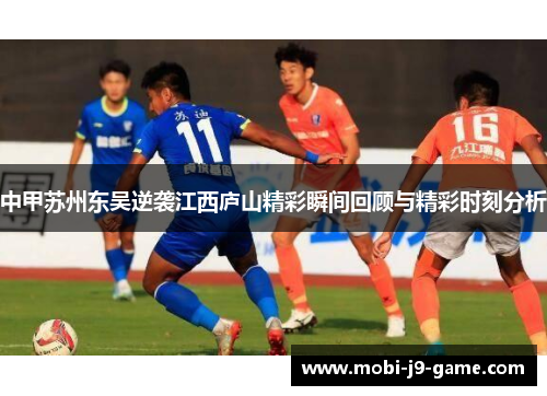 中甲苏州东吴逆袭江西庐山精彩瞬间回顾与精彩时刻分析