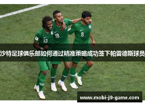 沙特足球俱乐部如何通过精准策略成功签下帕雷德斯球员