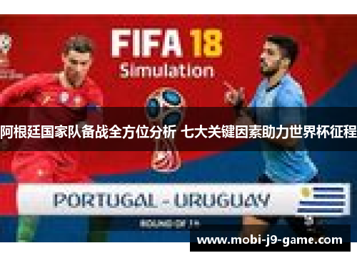 阿根廷国家队备战全方位分析 七大关键因素助力世界杯征程