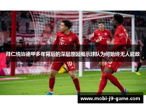 拜仁统治德甲多年背后的深层原因揭示球队为何始终无人能敌