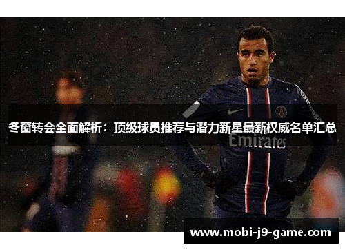 冬窗转会全面解析：顶级球员推荐与潜力新星最新权威名单汇总