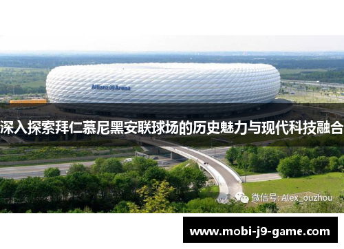 深入探索拜仁慕尼黑安联球场的历史魅力与现代科技融合