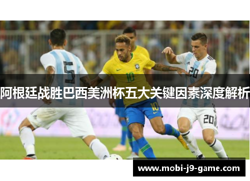 阿根廷战胜巴西美洲杯五大关键因素深度解析