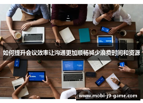 如何提升会议效率让沟通更加顺畅减少浪费时间和资源