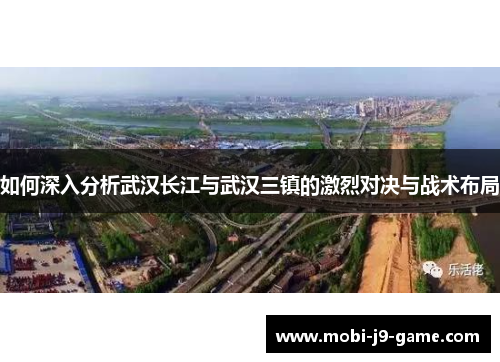 如何深入分析武汉长江与武汉三镇的激烈对决与战术布局