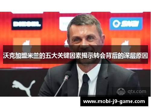 沃克加盟米兰的五大关键因素揭示转会背后的深层原因