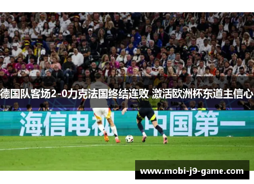 德国队客场2-0力克法国终结连败 激活欧洲杯东道主信心