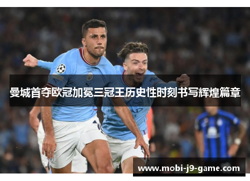 曼城首夺欧冠加冕三冠王历史性时刻书写辉煌篇章