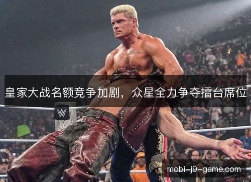 皇家大战名额竞争加剧，众星全力争夺擂台席位