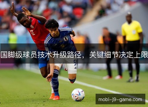 国脚级球员技术升级路径，关键细节决定上限